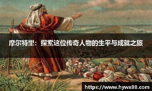 摩尔特里：探索这位传奇人物的生平与成就之旅