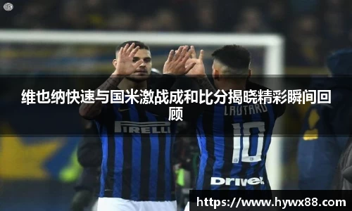 维也纳快速与国米激战成和比分揭晓精彩瞬间回顾